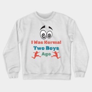 I Was Normal Two Boys Ago Funny Mom T Shirt for Mother of Two Boys Crewneck Sweatshirt